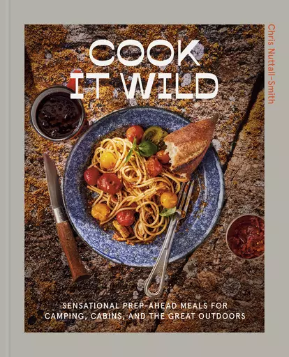 This image released by Clarkson Potter shows "Cook It Wild: Sensational Prep-Ahead Meals for Camping, Cabins, and the Great Outdoors:" by Chris Nuttall-Smith. (Clarkson Potter via AP)