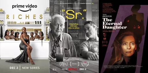 This combination of images shows promotional art for "Riches," a series premiering Dec. 2 on Amazon, left, and "Sr.," a documentary premiering on Netflix on Dec. 2, and "The Eternal Daughter," a film which opens in theaters and on video on demand Friday, Dec. 2. (Amazon via AP, left, and Netflix via AP)